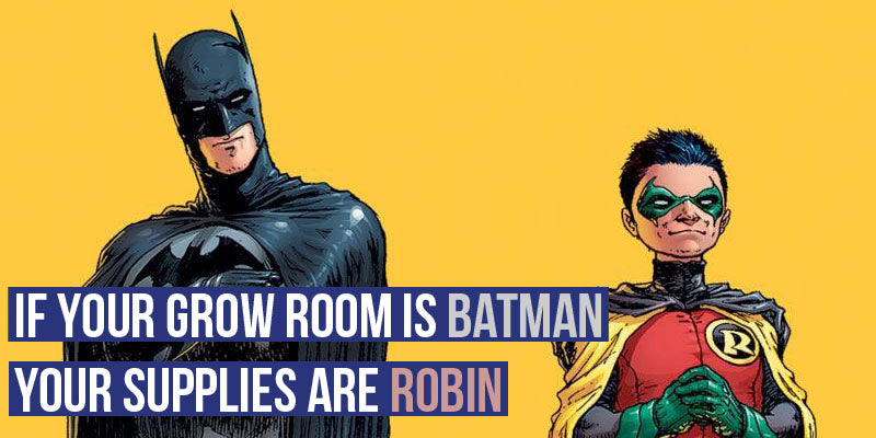 If your grow room is batman your supplies are robin